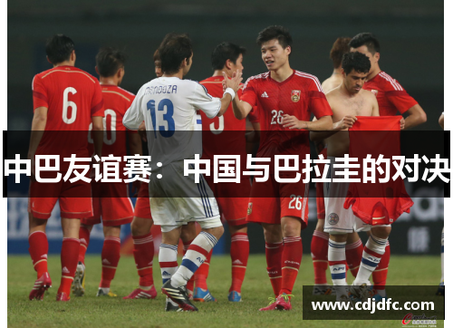中巴友谊赛：中国与巴拉圭的对决