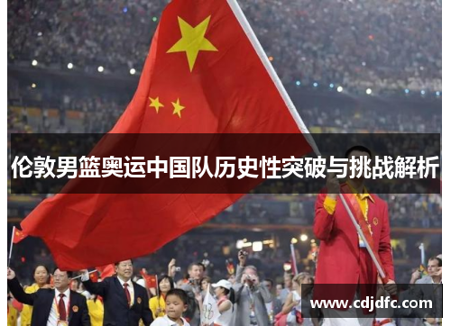 伦敦男篮奥运中国队历史性突破与挑战解析